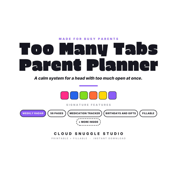 The Too-Many-Tabs Parent Planner, a parent planner printable for ADHD families from Cloud Snuggle Studio. 56 pages, 35 of them to write on. Printable and fillable PDF, A4 and US Letter, color and ink friendly. Instant digital download.